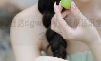 直达cgw官网，吃瓜资讯全网最全推荐